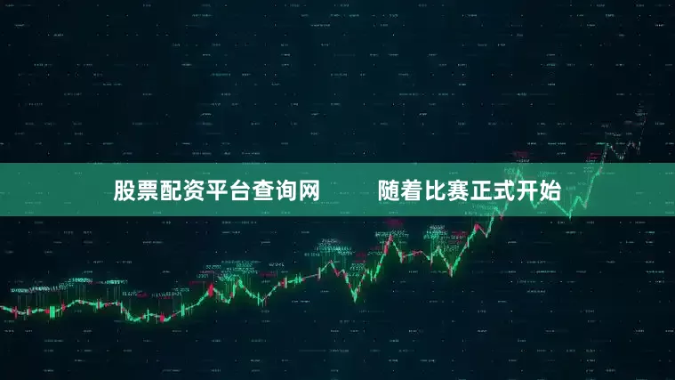 股票配资平台查询网         随着比赛正式开始