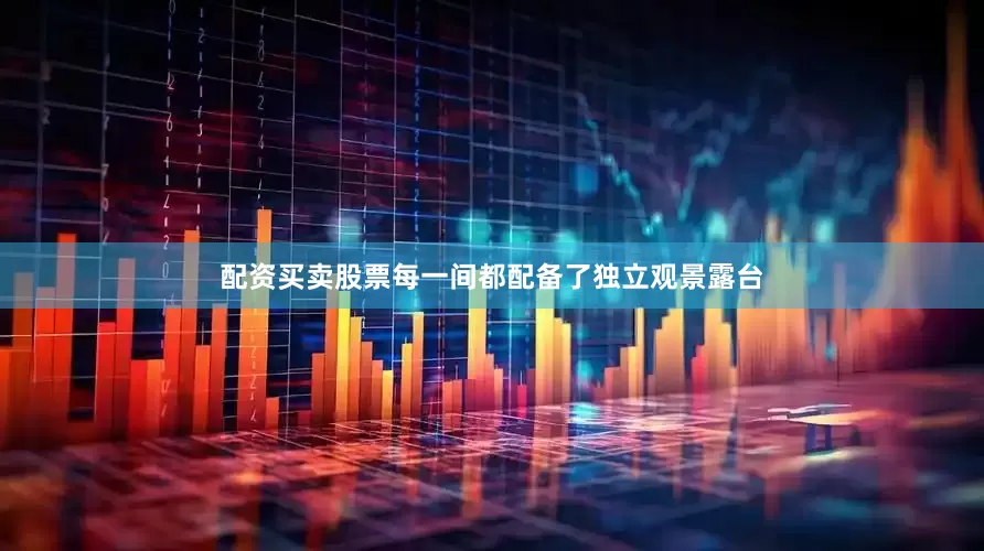 配资买卖股票每一间都配备了独立观景露台