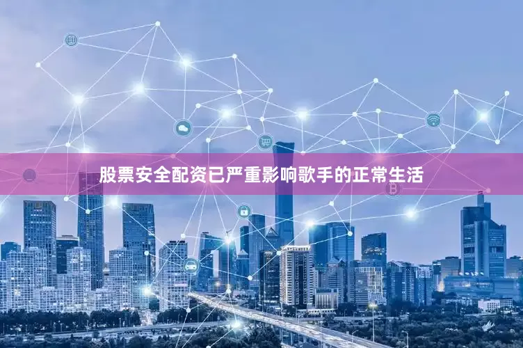 股票安全配资已严重影响歌手的正常生活
