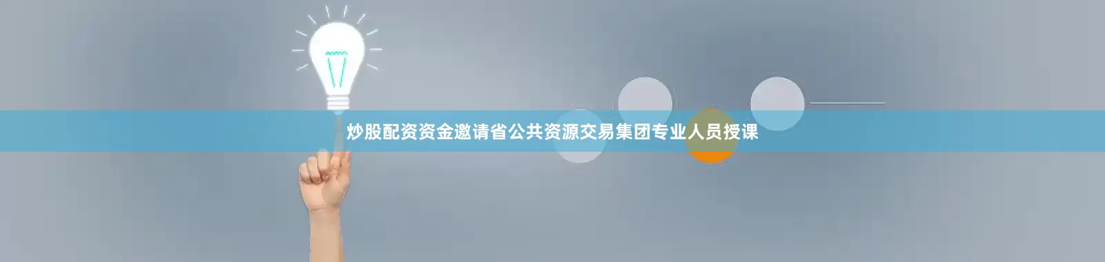 炒股配资资金邀请省公共资源交易集团专业人员授课