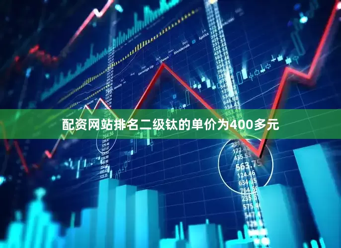 配资网站排名二级钛的单价为400多元